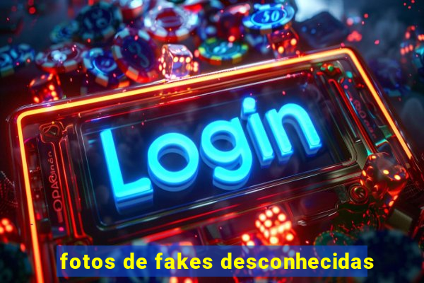 fotos de fakes desconhecidas